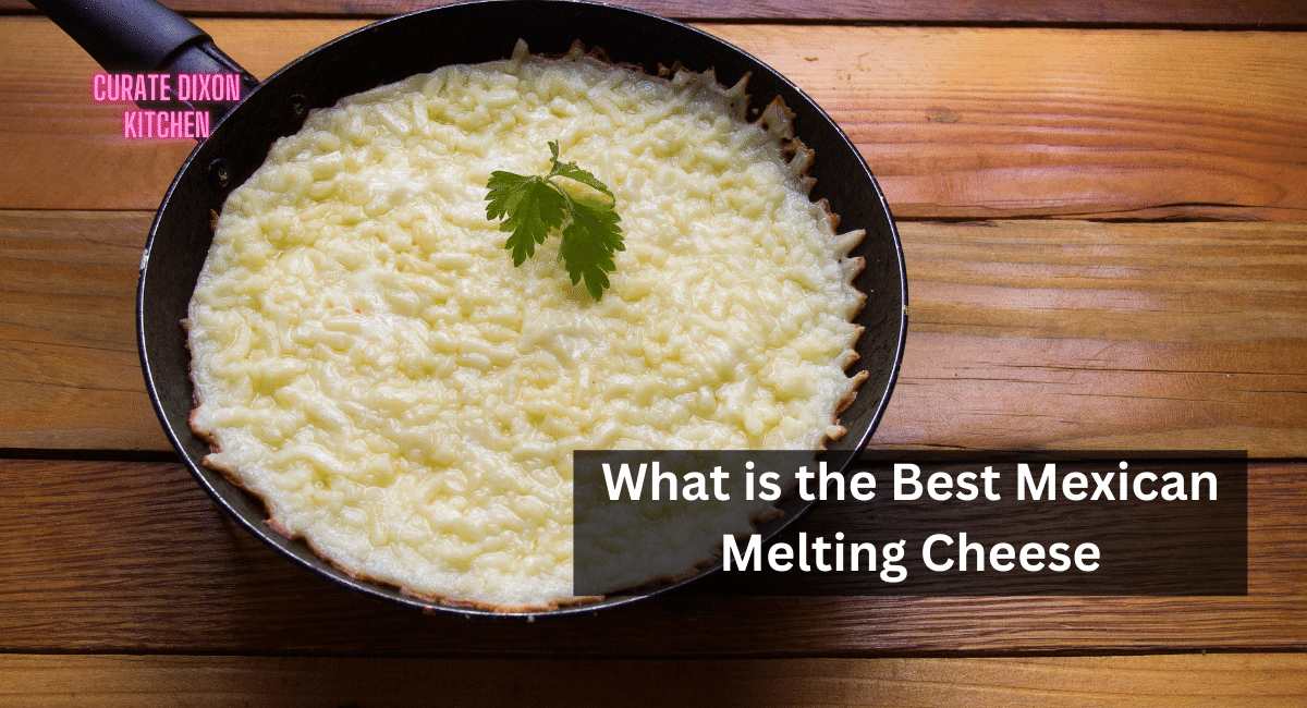 What is the Best Mexican Melting Cheese